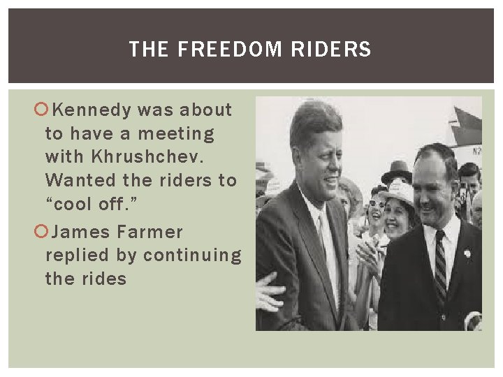 THE FREEDOM RIDERS Kennedy was about to have a meeting with Khrushchev. Wanted the