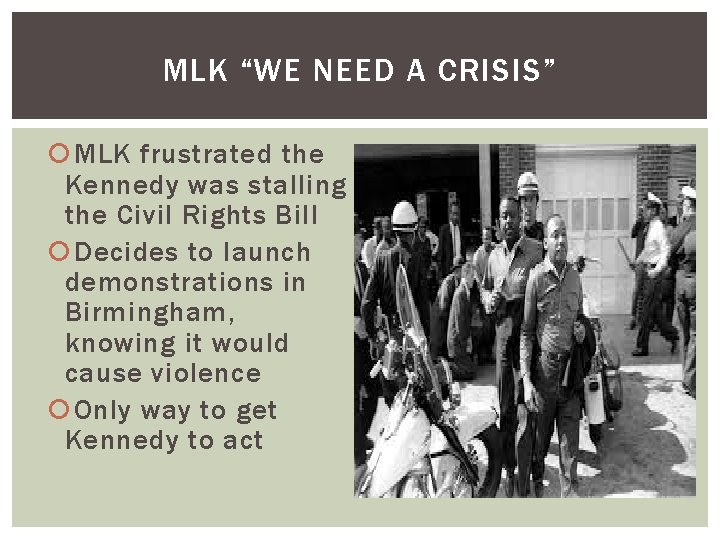 MLK “WE NEED A CRISIS” MLK frustrated the Kennedy was stalling the Civil Rights