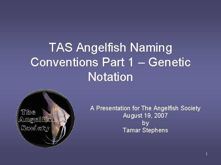 TAS Angelfish Naming Conventions Part 1 – Genetic Notation A Presentation for The Angelfish