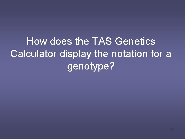 How does the TAS Genetics Calculator display the notation for a genotype? 11 