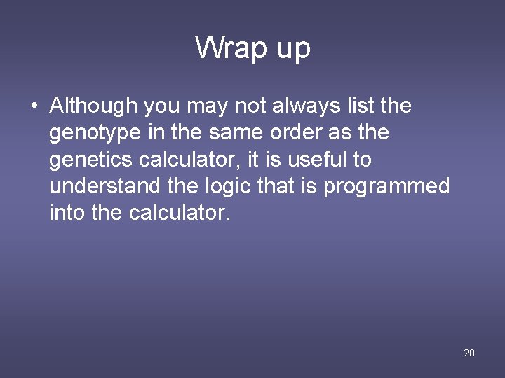 Wrap up • Although you may not always list the genotype in the same