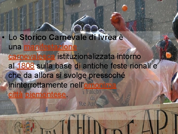  • Lo Storico Carnevale di Ivrea è una manifestazione carnevalesca istituzionalizzata intorno al