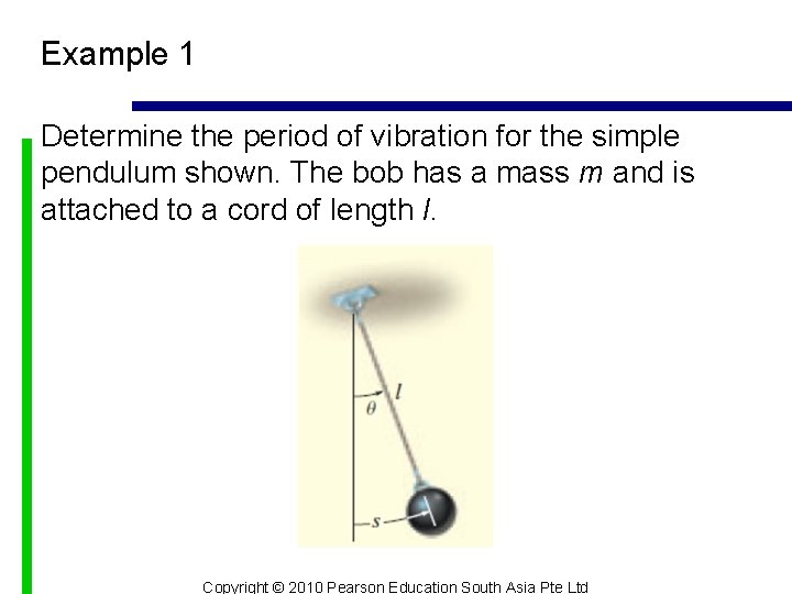 Example 1 Determine the period of vibration for the simple pendulum shown. The bob