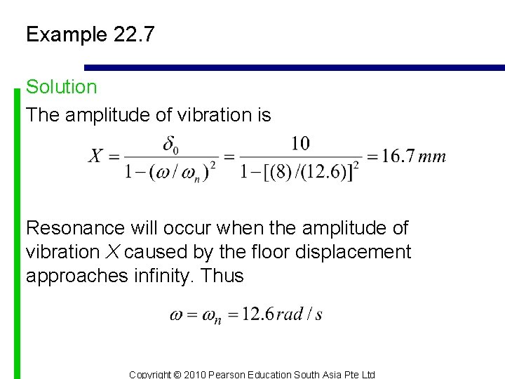 Example 22. 7 Solution The amplitude of vibration is Resonance will occur when the