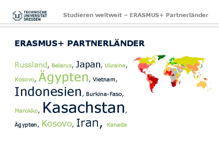 Studieren weltweit – ERASMUS+ Partnerländer ERASMUS+ PARTNERLÄNDER Russland, Belarus, Japan, Ukraine, Ägypten, Vietnam, Indonesien,