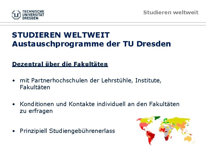Studieren weltweit STUDIEREN WELTWEIT Austauschprogramme der TU Dresden Dezentral über die Fakultäten • mit