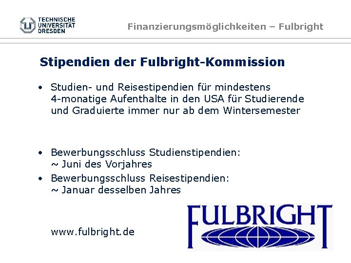 Finanzierungsmöglichkeiten – Fulbright Stipendien der Fulbright-Kommission • Studien- und Reisestipendien für mindestens 4 -monatige