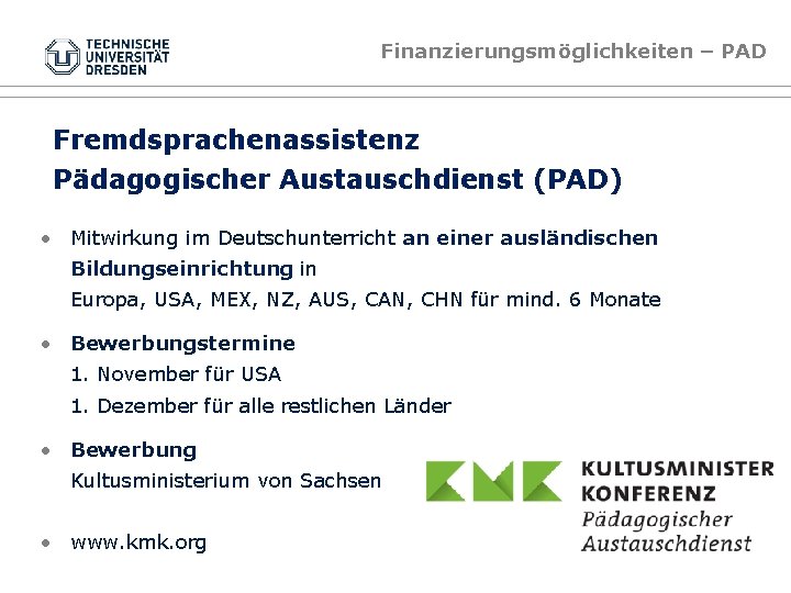 Finanzierungsmöglichkeiten – PAD Fremdsprachenassistenz Pädagogischer Austauschdienst (PAD) • Mitwirkung im Deutschunterricht an einer ausländischen