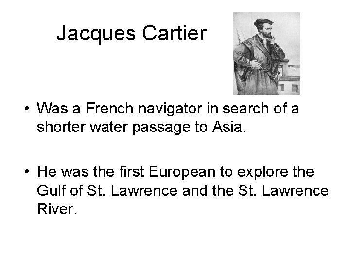Jacques Cartier • Was a French navigator in search of a shorter water passage