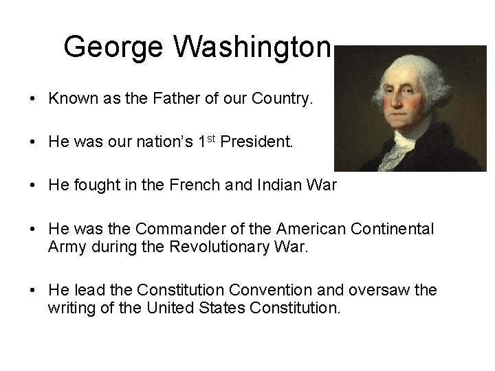 George Washington • Known as the Father of our Country. • He was our
