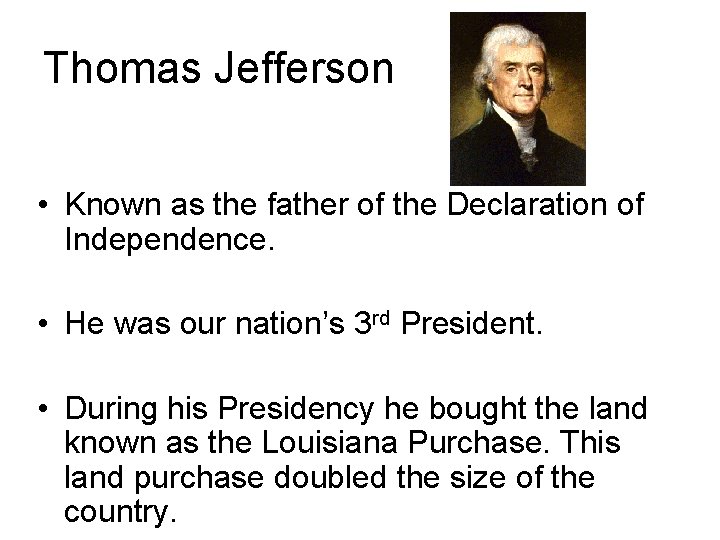 Thomas Jefferson • Known as the father of the Declaration of Independence. • He