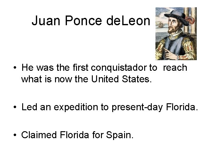Juan Ponce de. Leon • He was the first conquistador to reach what is