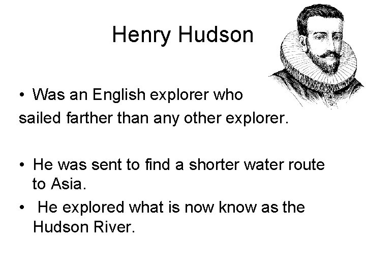 Henry Hudson • Was an English explorer who sailed farther than any other explorer.