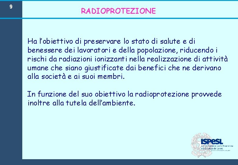 9 RADIOPROTEZIONE Ha l’obiettivo di preservare lo stato di salute e di benessere dei