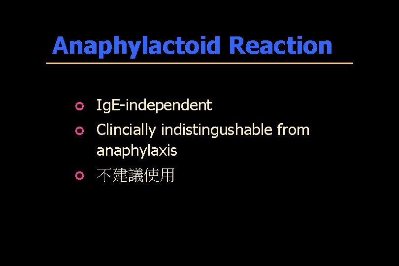 Anaphylactoid Reaction ¢ Ig. E-independent ¢ Clincially indistingushable from anaphylaxis ¢ 不建議使用 