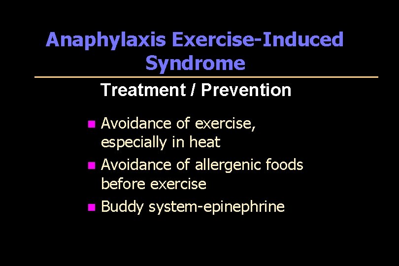Anaphylaxis Exercise-Induced Syndrome Treatment / Prevention Avoidance of exercise, especially in heat n Avoidance