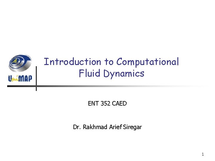 Introduction to Computational Fluid Dynamics ENT 352 CAED Dr. Rakhmad Arief Siregar 1 