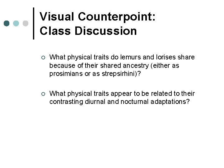 Visual Counterpoint: Class Discussion ¢ What physical traits do lemurs and lorises share because