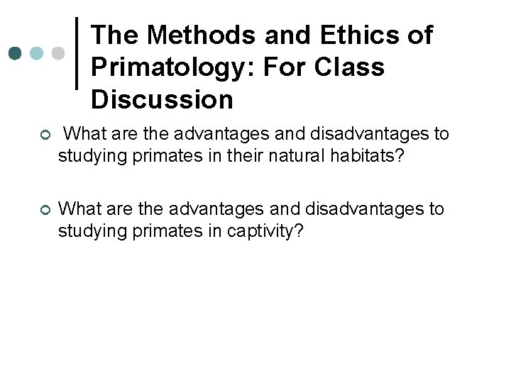 The Methods and Ethics of Primatology: For Class Discussion ¢ What are the advantages