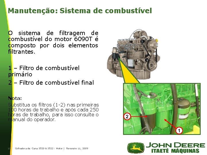 Manutenção: Sistema de combustível O sistema de filtragem de combustível do motor 6090 T Manutenção: Sistema de combustível O sistema de filtragem de combustível do motor 6090 T