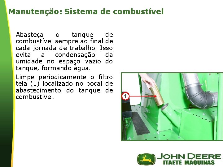 Manutenção: Sistema de combustível Abasteça o tanque de combustível sempre ao final de cada Manutenção: Sistema de combustível Abasteça o tanque de combustível sempre ao final de cada