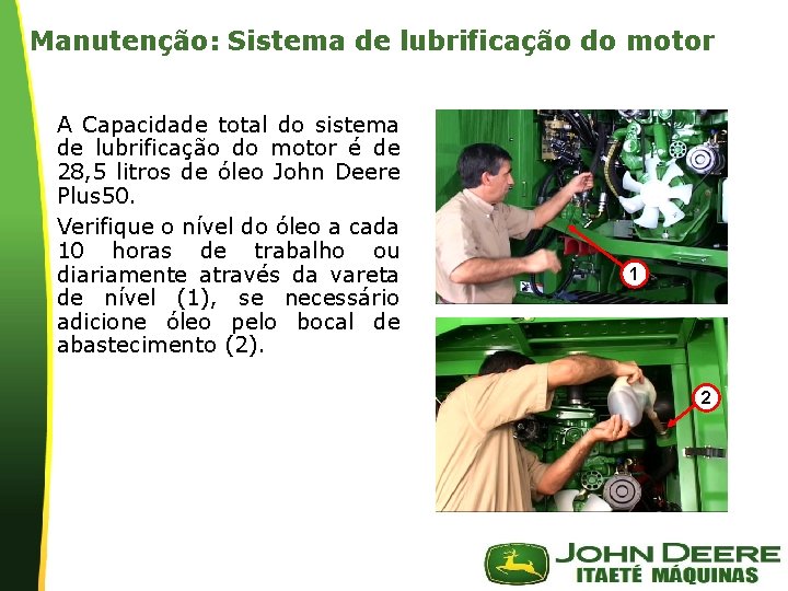 Manutenção: Sistema de lubrificação do motor A Capacidade total do sistema de lubrificação do Manutenção: Sistema de lubrificação do motor A Capacidade total do sistema de lubrificação do