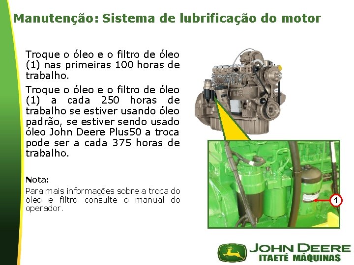 Manutenção: Sistema de lubrificação do motor Troque o óleo e o filtro de óleo Manutenção: Sistema de lubrificação do motor Troque o óleo e o filtro de óleo