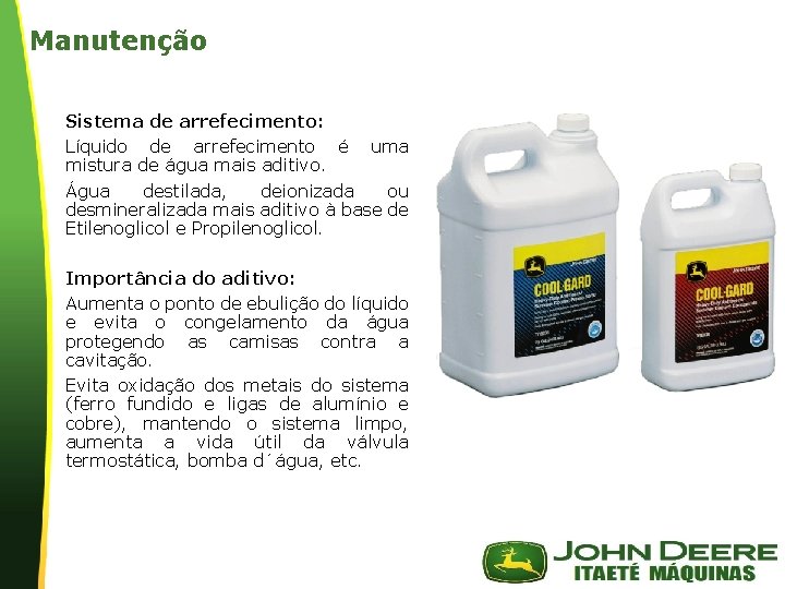 Manutenção Sistema de arrefecimento: Líquido de arrefecimento é uma mistura de água mais aditivo. Manutenção Sistema de arrefecimento: Líquido de arrefecimento é uma mistura de água mais aditivo.