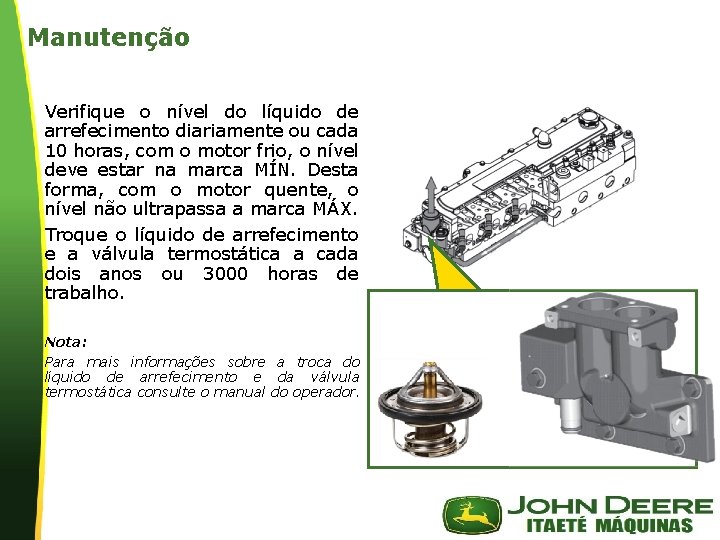 Manutenção Verifique o nível do líquido de arrefecimento diariamente ou cada 10 horas, com Manutenção Verifique o nível do líquido de arrefecimento diariamente ou cada 10 horas, com