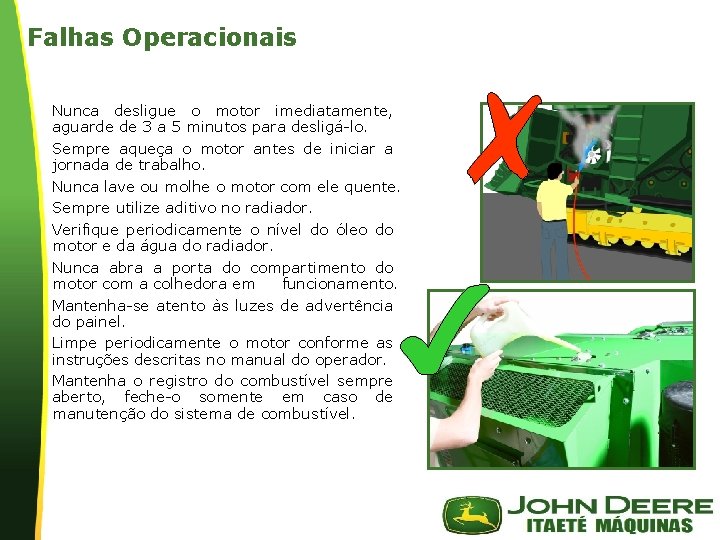 Falhas Operacionais Nunca desligue o motor imediatamente, aguarde de 3 a 5 minutos para Falhas Operacionais Nunca desligue o motor imediatamente, aguarde de 3 a 5 minutos para