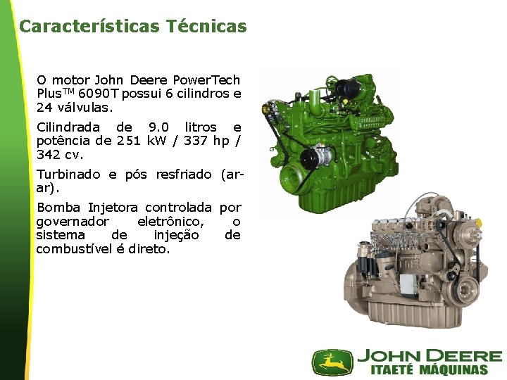 Características Técnicas O motor John Deere Power. Tech Plus. TM 6090 T possui 6 Características Técnicas O motor John Deere Power. Tech Plus. TM 6090 T possui 6