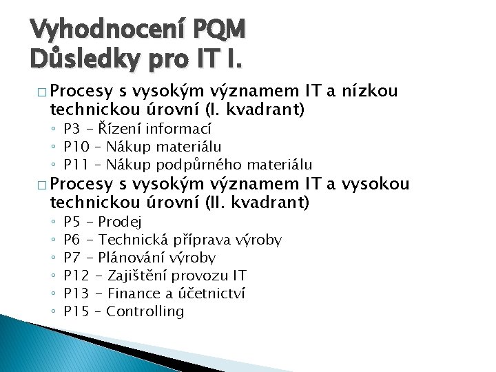 Vyhodnocení PQM Důsledky pro IT I. � Procesy s vysokým významem IT a nízkou