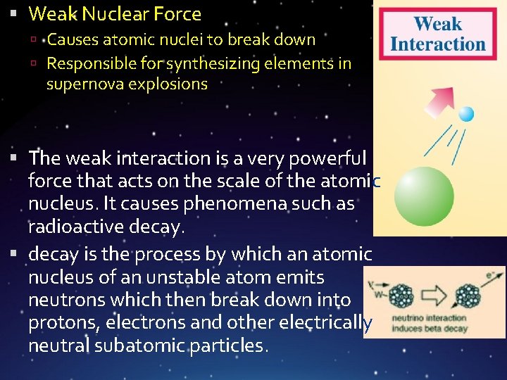  Weak Nuclear Force Causes atomic nuclei to break down Responsible for synthesizing elements