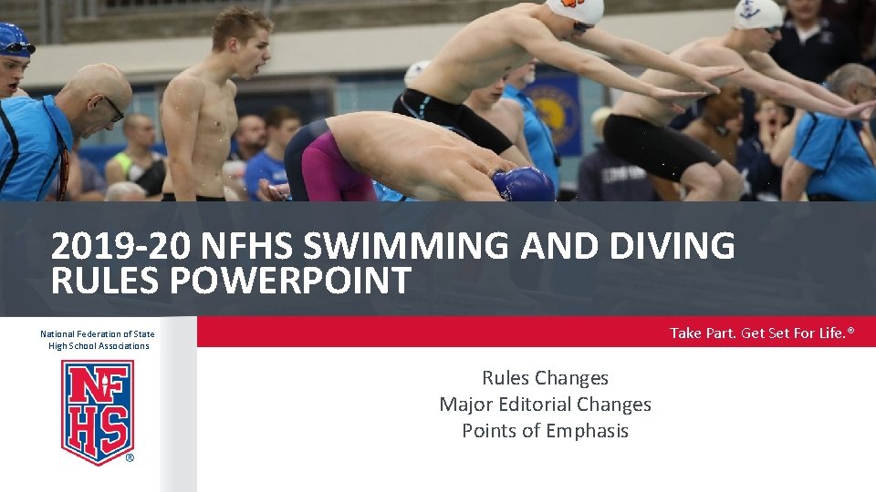 2019 -20 NFHS SWIMMING AND DIVING RULES POWERPOINT Take Part. Get Set For Life.