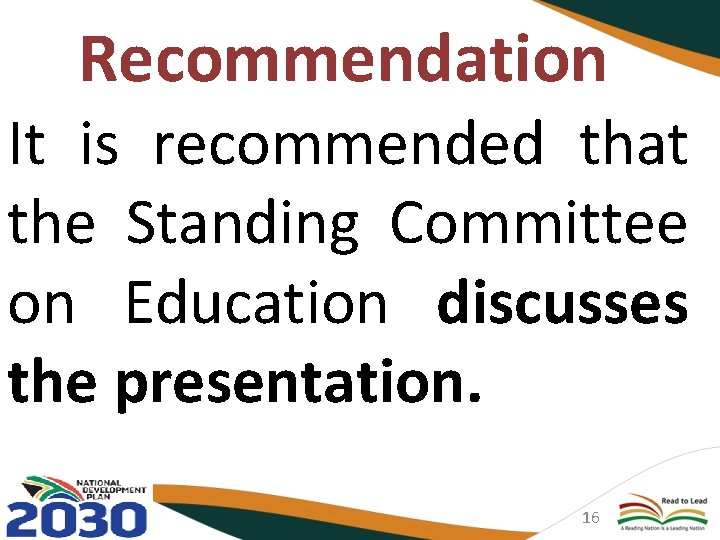 Recommendation It is recommended that the Standing Committee on Education discusses the presentation. 16