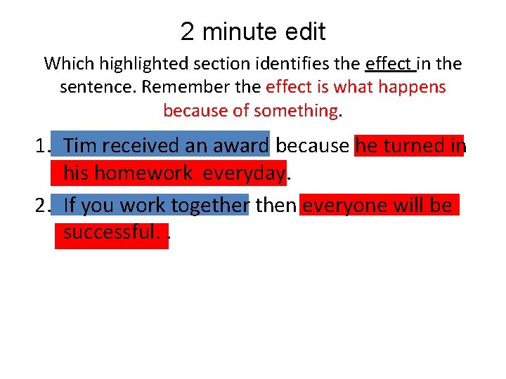 2 minute edit Which highlighted section identifies the effect in the sentence. Remember the