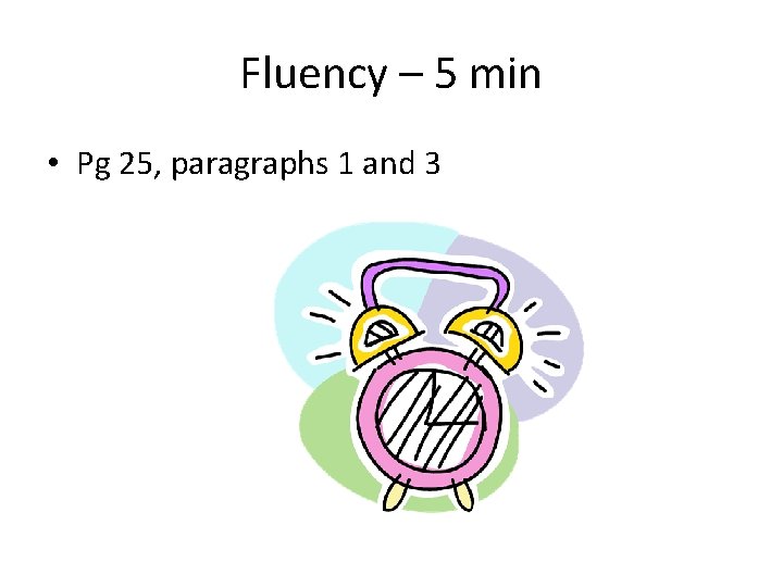 Fluency – 5 min • Pg 25, paragraphs 1 and 3 