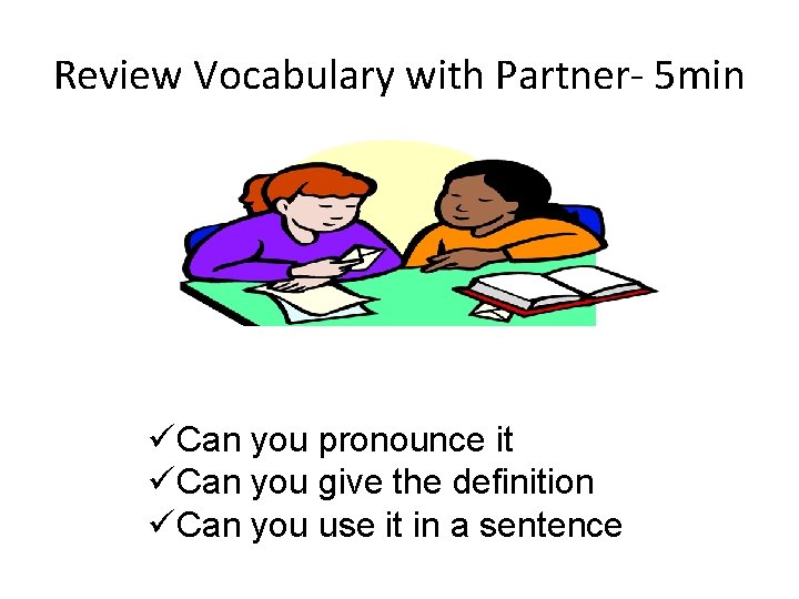 Review Vocabulary with Partner- 5 min üCan you pronounce it üCan you give the
