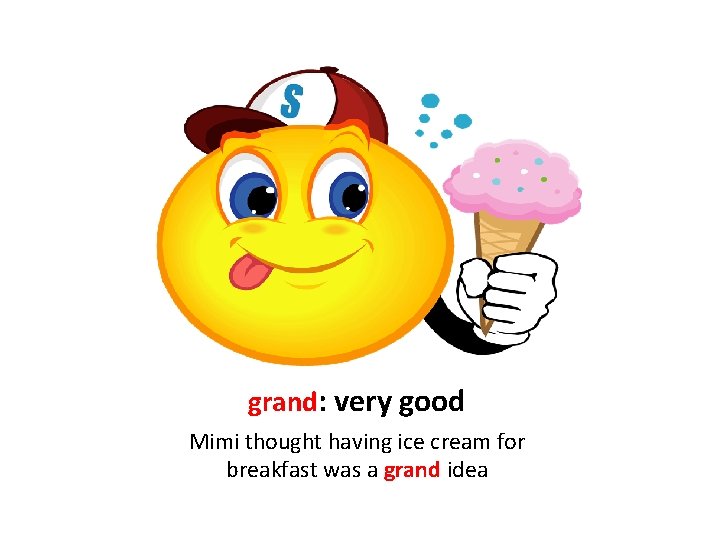 grand: very good Mimi thought having ice cream for breakfast was a grand idea