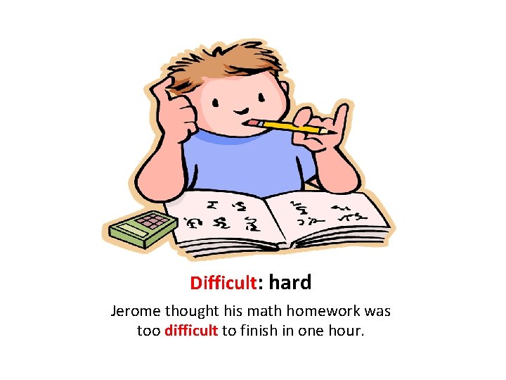 Difficult: hard Jerome thought his math homework was too difficult to finish in one