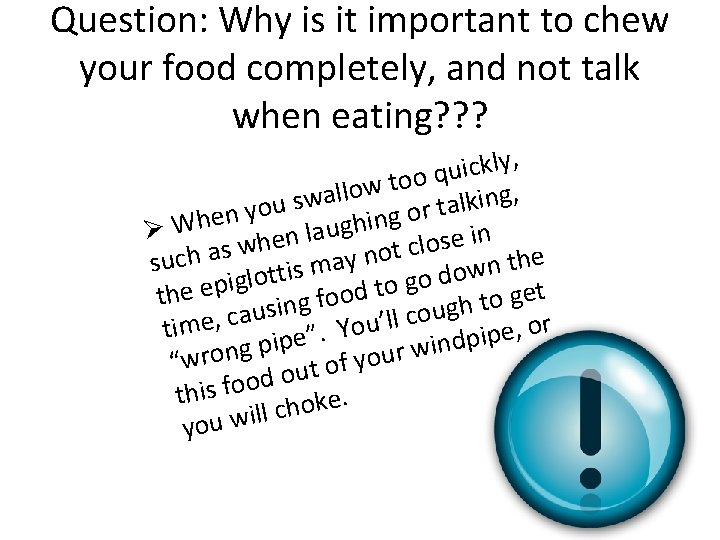 Question: Why is it important to chew your food completely, and not talk when