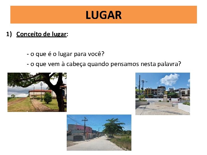 LUGAR 1) Conceito de lugar: - o que é o lugar para você? -