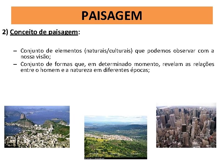 PAISAGEM 2) Conceito de paisagem: – Conjunto de elementos (naturais/culturais) que podemos observar com