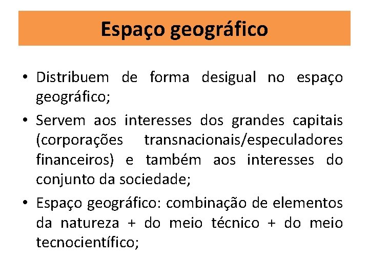 Espaço geográfico • Distribuem de forma desigual no espaço geográfico; • Servem aos interesses