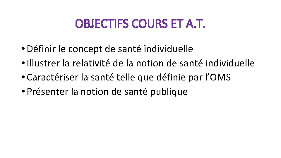 OBJECTIFS COURS ET A. T. • Définir le concept de santé individuelle • Illustrer