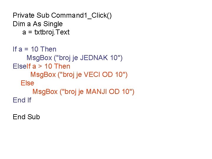 Private Sub Command 1_Click() Dim a As Single a = txtbroj. Text If a