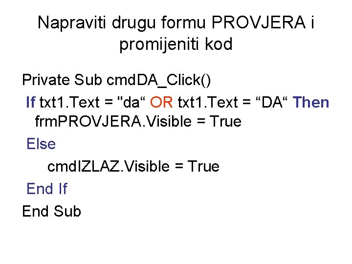 Napraviti drugu formu PROVJERA i promijeniti kod Private Sub cmd. DA_Click() If txt 1.