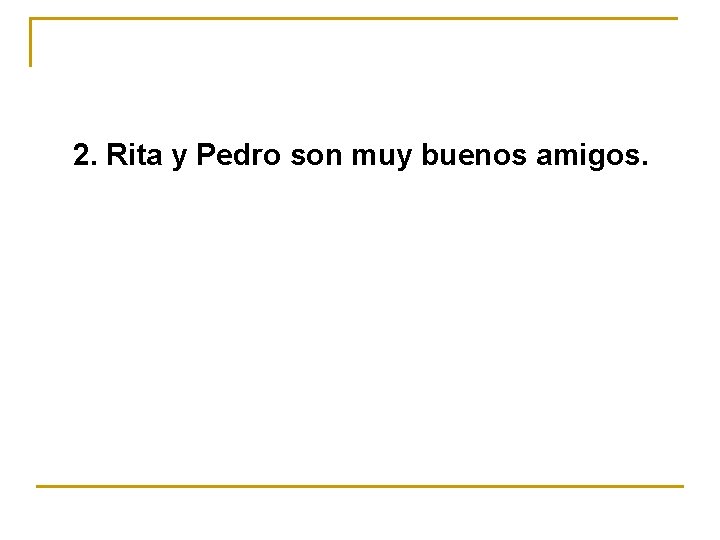 2. Rita y Pedro son muy buenos amigos. 