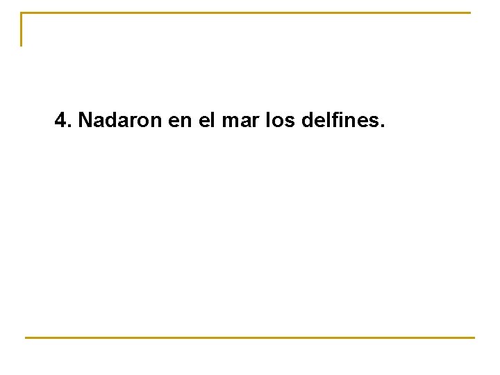 4. Nadaron en el mar los delfines. 