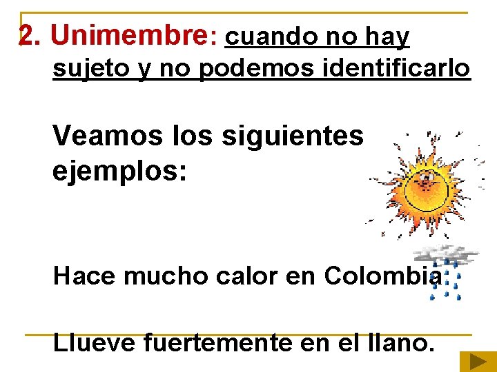 2. Unimembre: cuando no hay sujeto y no podemos identificarlo Veamos los siguientes ejemplos: